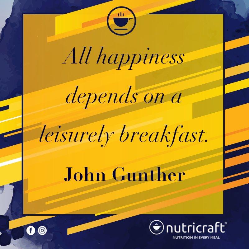 All happiness depends on a leisurely breakfast. - John Gunther