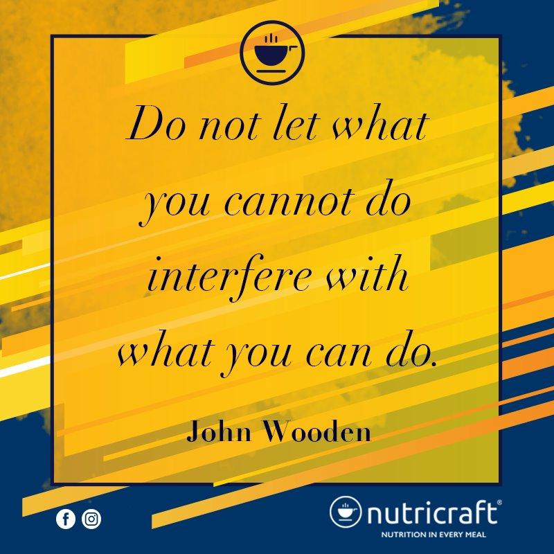 Do not let what you cannot do interfere with what you can do. - John Wooden